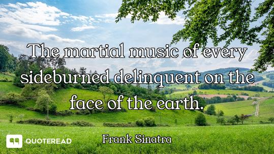 The martial music of every sideburned delinquent on the face of the earth.