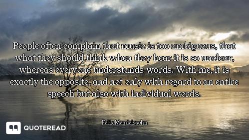 People often complain that music is too ambiguous, that what they should think when they hear it is...