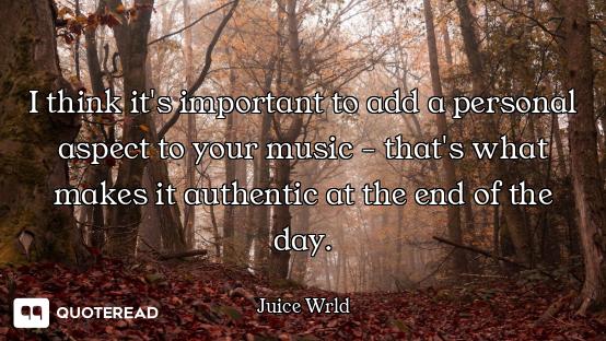 I think it's important to add a personal aspect to your music - that's what makes it authentic at th...
