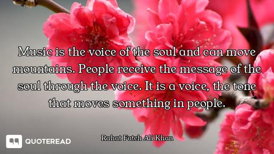 Music is the voice of the soul and can move mountains. People receive the message of the soul throug...