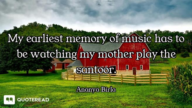 My earliest memory of music has to be watching my mother play the santoor.