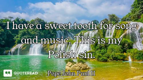I have a sweet tooth for song and music. This is my Polish sin.