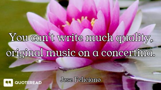 You can't write much quality, original music on a concertina.