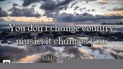 You don't change country music; it changes you.