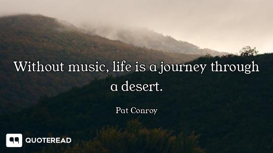 Without music, life is a journey through a desert.