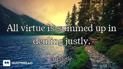 All virtue is summed up in dealing justly.