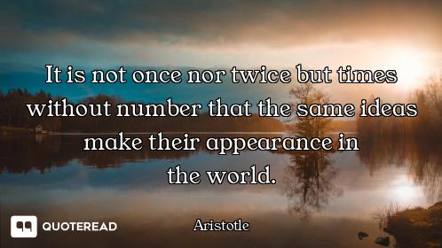 It is not once nor twice but times without number that the same ideas make their appearance in
the w...