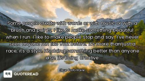 Some people create with words or with music or with a brush and paints. I like to make something bea...