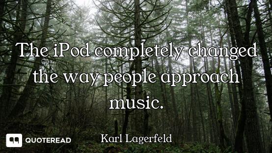 The iPod completely changed the way people approach music.