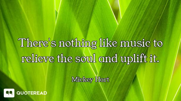 There's nothing like music to relieve the soul and uplift it.