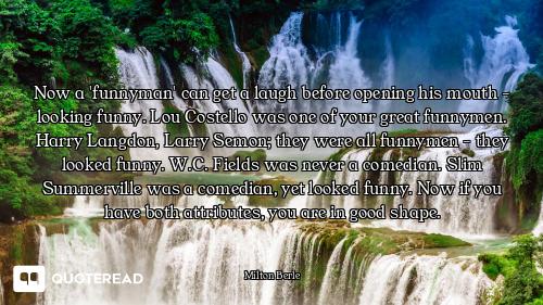 Now a 'funnyman' can get a laugh before opening his mouth - looking funny. Lou Costello was one of y...