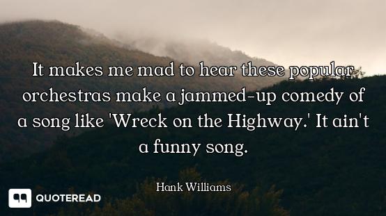 It makes me mad to hear these popular orchestras make a jammed-up comedy of a song like 'Wreck on th...