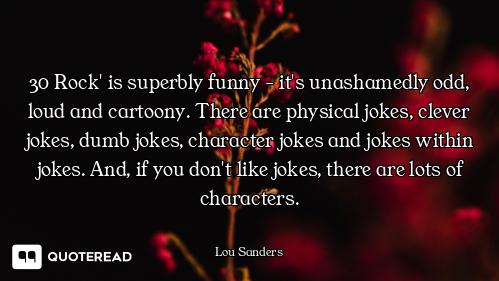 30 Rock' is superbly funny - it's unashamedly odd, loud and cartoony. There are physical jokes, clev...