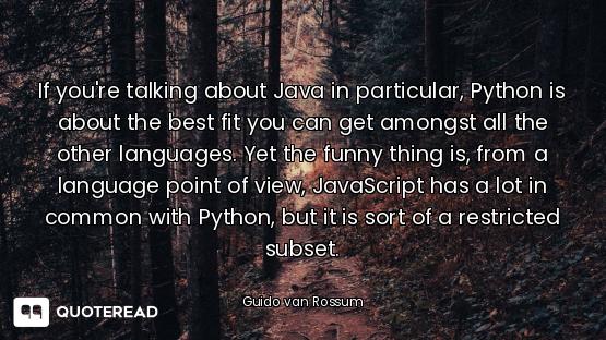 If you're talking about Java in particular, Python is about the best fit you can get amongst all the...
