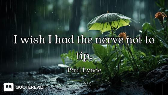 I wish I had the nerve not to tip.