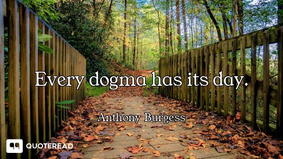 Every dogma has its day.