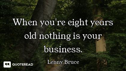 When you're eight years old nothing is your business.