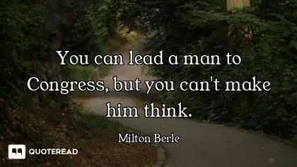 You can lead a man to Congress, but you can't make him think.