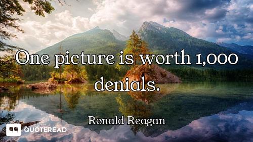 One picture is worth 1,000 denials.