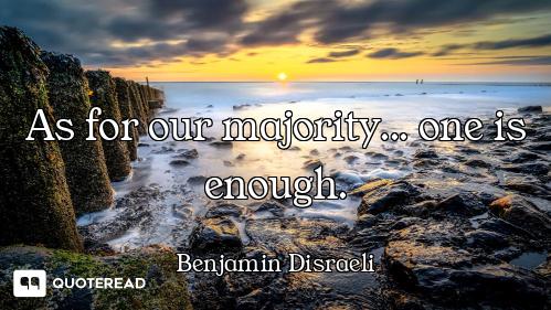 As for our majority... one is enough.