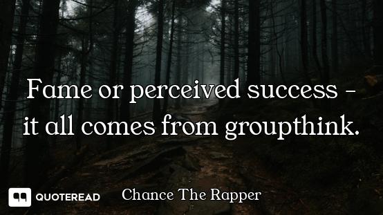 Fame or perceived success - it all comes from groupthink.