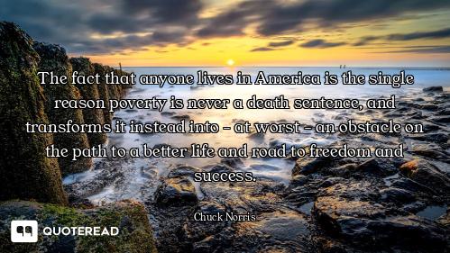The fact that anyone lives in America is the single reason poverty is never a death sentence, and tr...