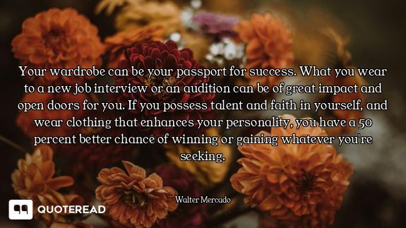 Your wardrobe can be your passport for success. What you wear to a new job interview or an audition...