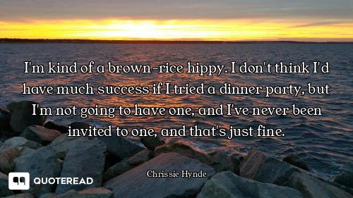 I'm kind of a brown-rice hippy. I don't think I'd have much success if I tried a dinner party, but I...