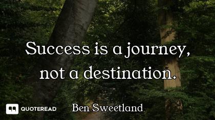 Success is a journey, not a destination.