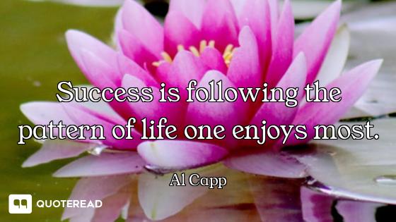 Success is following the pattern of life one enjoys most.