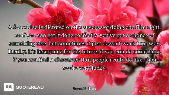 A franchise is dictated on the success of doing one film right, so if you can get it done correctly,...