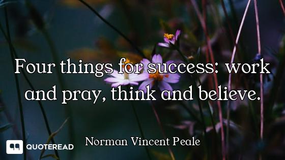 Four things for success: work and pray, think and believe.