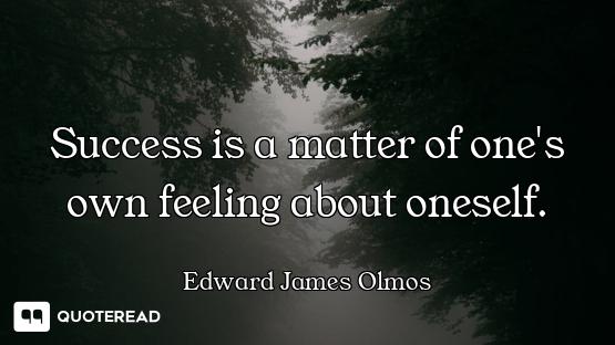 Success is a matter of one's own feeling about oneself.