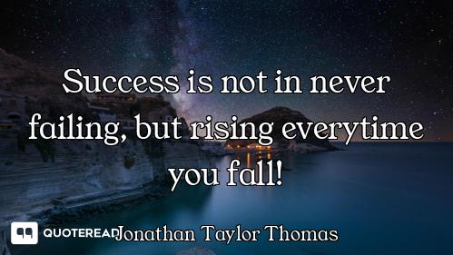 Success is not in never failing, but rising everytime you fall!