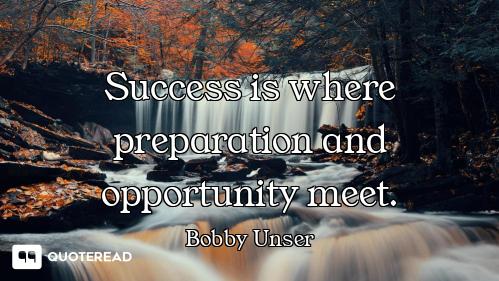 Success is where preparation and opportunity meet.