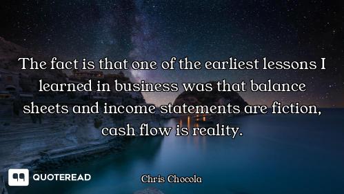 The fact is that one of the earliest lessons I learned in business was that balance sheets and incom...