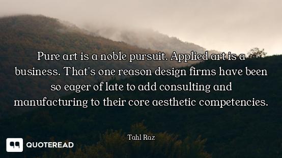 Pure art is a noble pursuit. Applied art is a business. That's one reason design firms have been so...