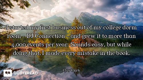 I started my first business out of my college dorm room - DJ Connection - and grew it to more than 4...