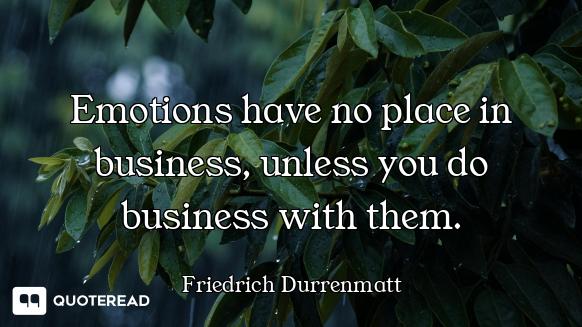 Emotions have no place in business, unless you do business with them.