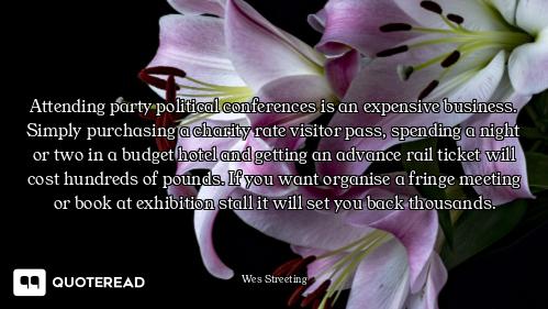 Attending party political conferences is an expensive business. Simply purchasing a charity rate vis...