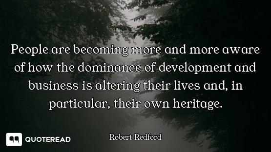 People are becoming more and more aware of how the dominance of development and business is altering...