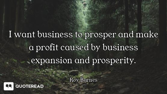 I want business to prosper and make a profit caused by business expansion and prosperity.
