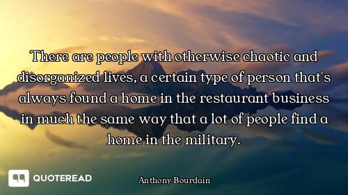 There are people with otherwise chaotic and disorganized lives, a certain type of person that's alwa...