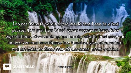 I do not want to admit to the world that I can be a bad person. It is just that I don't want anyone...