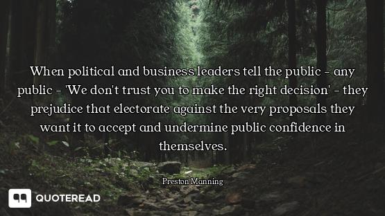 When political and business leaders tell the public - any public - 'We don't trust you to make the r...