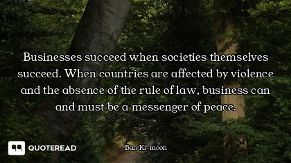 Businesses succeed when societies themselves succeed. When countries are affected by violence and th...