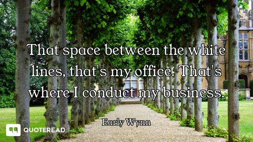 That space between the white lines, that's my office. That's where I conduct my business.