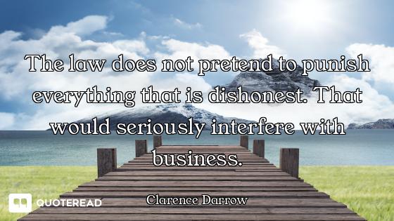 The law does not pretend to punish everything that is dishonest. That would seriously interfere with...