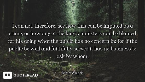 I can not, therefore, see how this can be imputed as a crime, or how any of the king's ministers can...