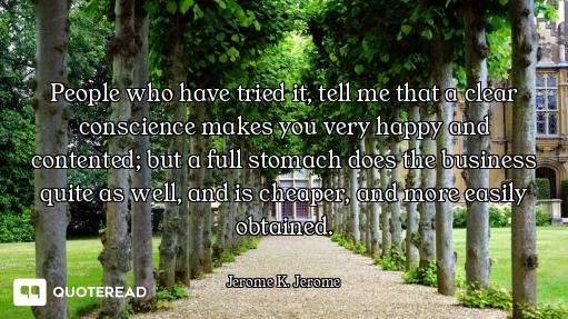 People who have tried it, tell me that a clear conscience makes you very happy and contented; but a...